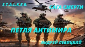 S.T.A.L.K.E.R. - Сага смерти. Петля Антимира. Андрей Левицкий.