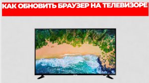 КАК ОБНОВИТЬ БРАУЗЕР НА ТЕЛЕВИЗОРЕ