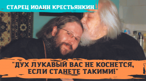 "Дух лукавый не коснется вас, если станете такими!" - старец Иоанн Крестьянкин