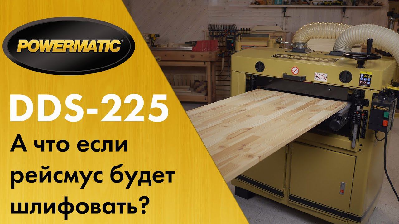 Powermatic DDS-225 Двухбарабанный калибровальный станок - если бы рейсмусы могли шлифовать! смотреть онлайн