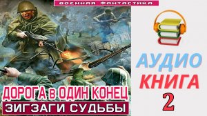 #Аудиокнига.  «ДОРОГА В ОДИН КОНЕЦ-2! Зигзаги судьбы». КНИГА 2. #Попаданцы.#БоеваяФантастика