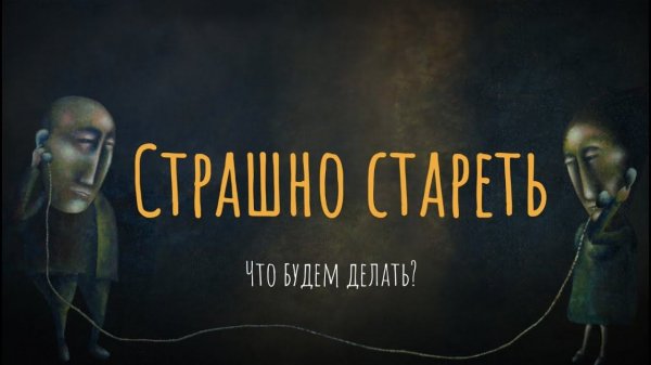 Страшно стареть. Что будем делать?