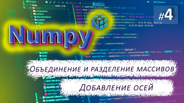 ► 4. ДОБАВЛЕНИЕ ОСЕЙ. Объединение и разделение массивов | Курс по Numpy.