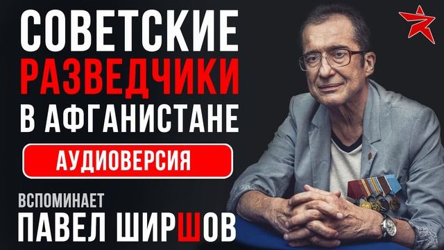 Советские разведчики в Афганистане. Вспоминает Павел Ширшов. Аудиоверсия смотреть онлайн