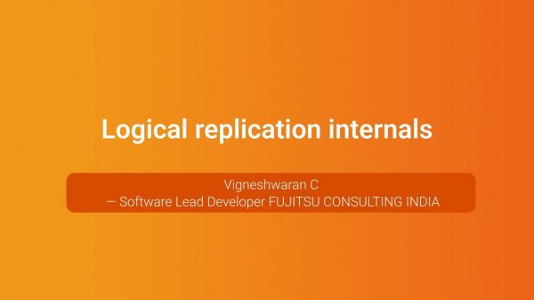 Logical replication internals — Vigneshwaran C., PGConf.Russia 2023