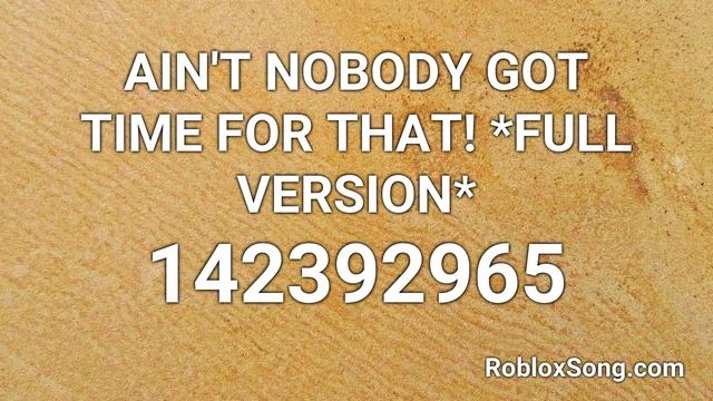 AIN'T NOBODY GOT TIME FOR THAT! *FULL VERSION* Roblox ID - Roblox Music Code смотреть онлайн