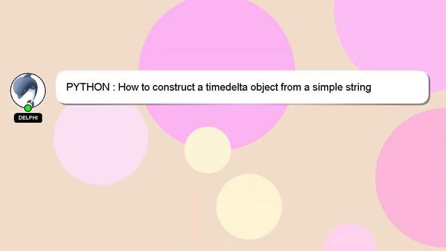 PYTHON : How to construct a timedelta object from a simple string смотреть онлайн