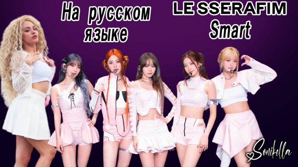 Sonikella - Умная (LE SSERAFIM (르세라핌) 'Smart' на русском языке)