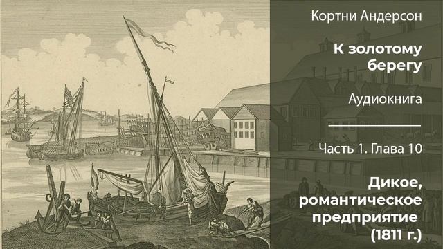Кортни Андерсон «К золотому берегу». Часть 1 | Глава 10. Дикое, романтическое предприятие (1810 г.) смотреть онлайн
