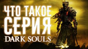 ЧТО ТАКОЕ СЕРИЯ DARK SOULS?