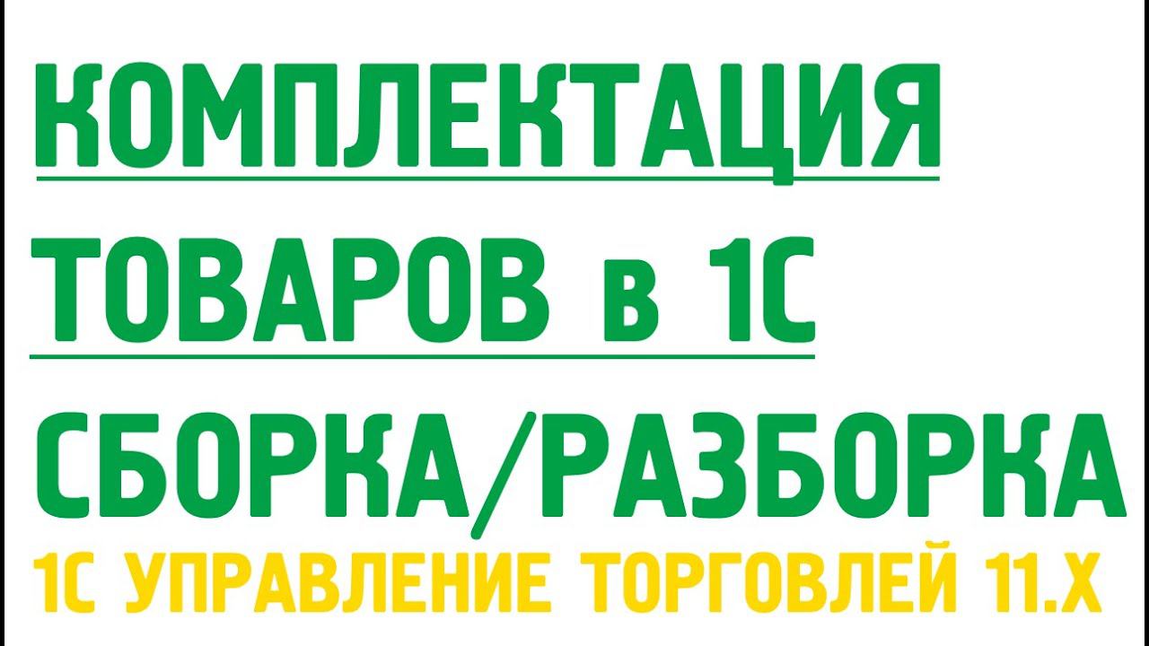Комплектация товаров из материалов, сборка, разборка товаров в 1С Управление торговлей 11 смотреть онлайн