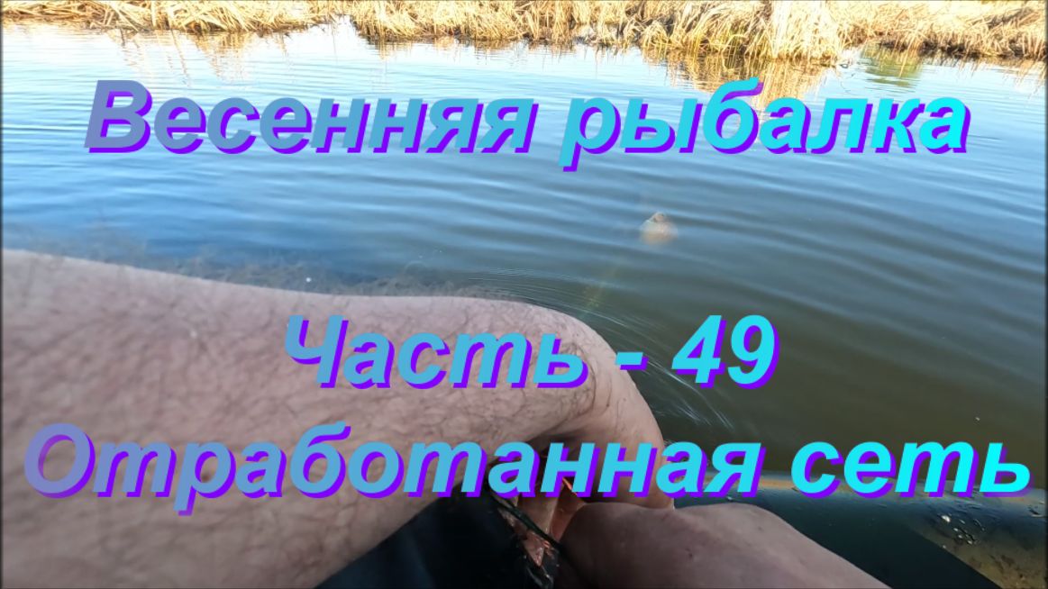 Весенняя рыбалка. Часть - 49 "Отработанная сеть". смотреть онлайн