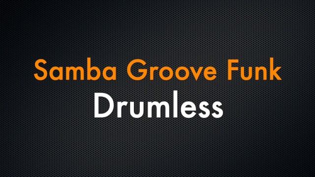 SAMBA GROOVE FUNK DRUMLESS