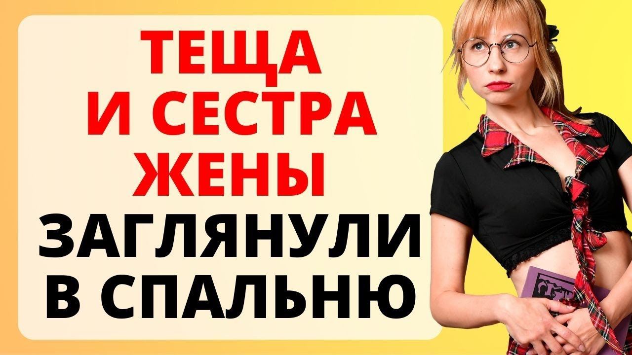 ТЕЩА и СЕСТРА ЖЕНЫ не против.../ история из жизни смотреть онлайн