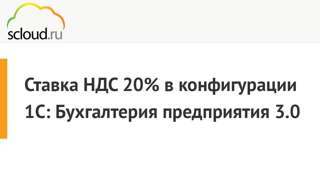 Ставка НДС 20% в конфигурации 1С: Бухгалтерия предприятия 3.0 смотреть онлайн