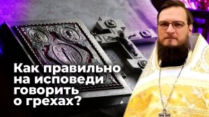 Как правильно на исповеди говорить о грехах? Священник Антоний Русакевич