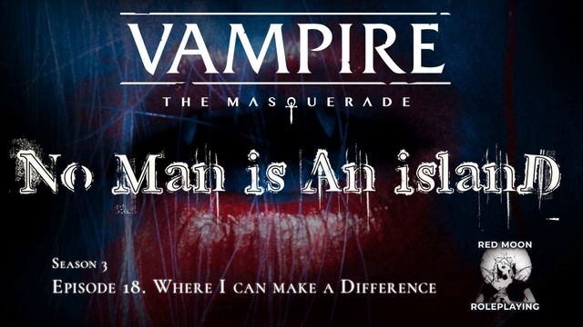 No Man is an Island S3-18: Where I can make a difference (Vampire: The Masquerade, Actual Play) смотреть онлайн
