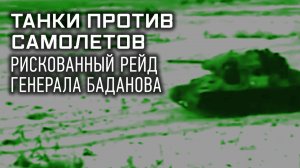 Секретные материалы. Танки против самолетов. Рискованный рейд генерала Баданова