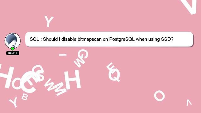 SQL : Should I disable bitmapscan on PostgreSQL when using SSD? смотреть онлайн