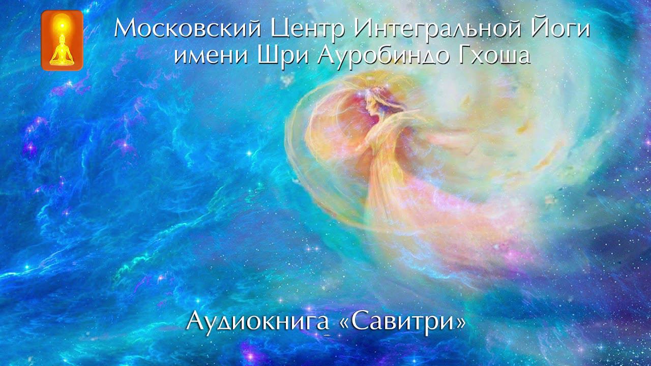 Аудиокнига «Савитри», Шри Ауробиндо. Книга вторая «Книга Путешественника Миров». смотреть онлайн