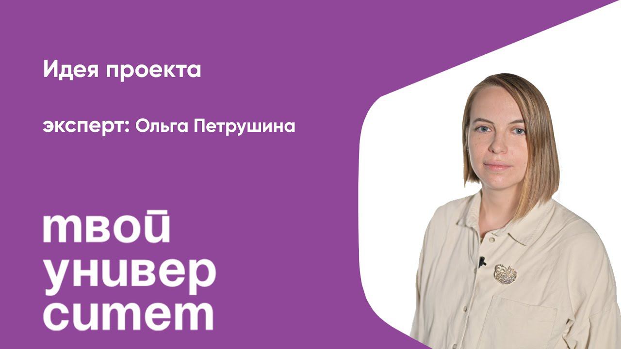 Идея проекта. Эксперт: Ольга Петрушина