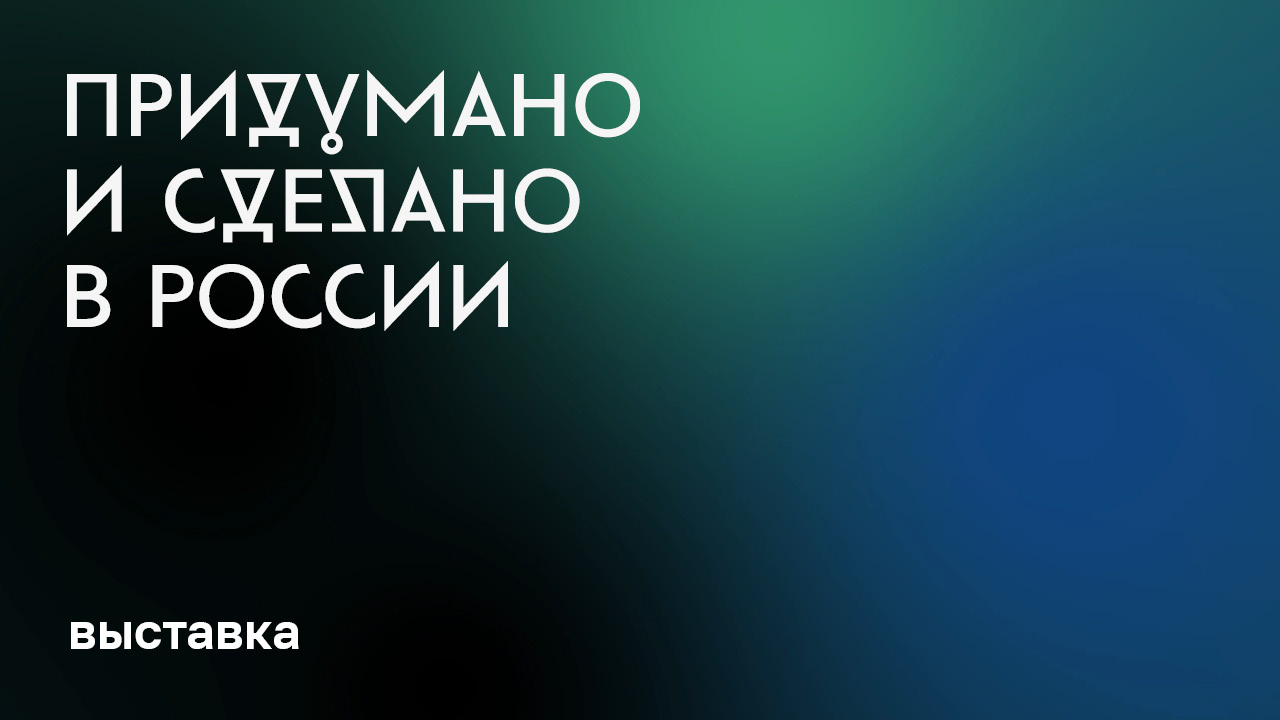 Выставка «Придумано и сделано в России» смотреть онлайн