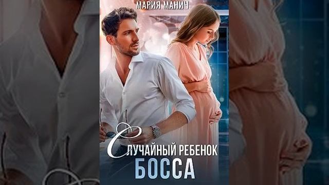 "Случайный ребенок босса". Любовный роман. Автор Манич Мария. смотреть онлайн