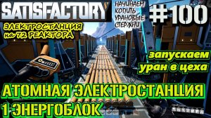 ЗАПУСК ПРОИЗВОДСТВА УРАНОВЫХ СТЕРЖНЕЙ. АТОМНАЯ ЭЛЕКТРОСТАНЦИЯ ПЕРВЫЙ ЭНЕРГОБЛОК. ? SATISFACTORY #100