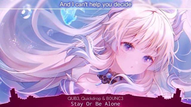 QUB3, Quickdrop & B0UNC3 - Stay Or Be Alone [Nightcore] смотреть онлайн