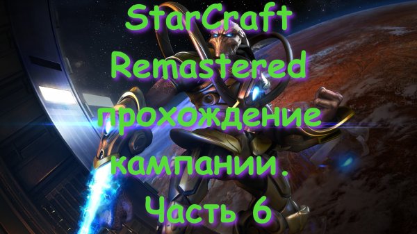 StarCraft Remastered прохождение кампании. Часть 6
