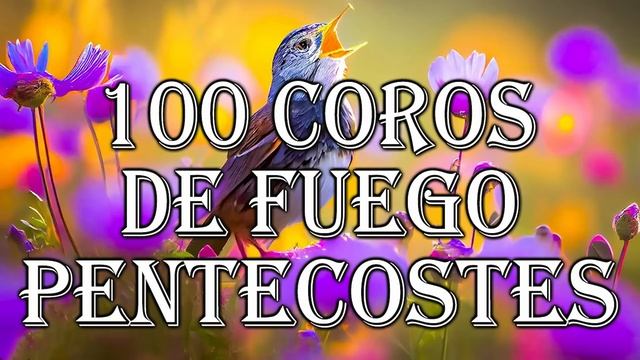 100 Coros De Fuego Pentecostes - Corros Pentecostales Y Hermosas Canciones Alabanzas