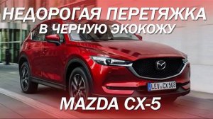 Mazda CX-5 недорогая перетяжка в черную экокожу [ЦЕНЫ НА ПЕРЕТЯЖКУ 2021]
