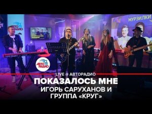 Игорь Саруханов и группа «Круг» - Показалось Мне (LIVE @ Авторадио)