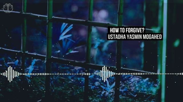 How to forgive someone by Ustadha Yasmin Mogahed ¦ Forgiveness in Islam смотреть онлайн