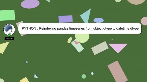 PYTHON : Reindexing pandas timeseries from object dtype to datetime dtype