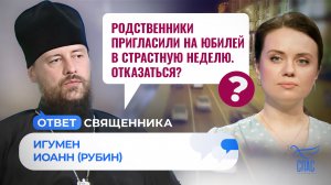 РОДСТВЕННИКИ ПРИГЛАСИЛИ НА ЮБИЛЕЙ В СТРАСТНУЮ НЕДЕЛЮ. ОТКАЗАТЬСЯ? / ОТВЕТ СВЯЩЕННИКА