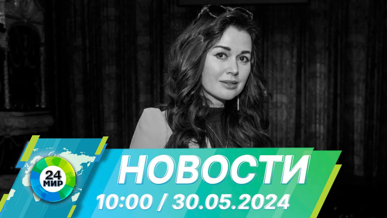 Новости 10:00 от 30.05.2024 смотреть онлайн