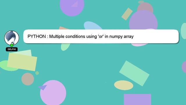 PYTHON : Multiple conditions using 'or' in numpy array смотреть онлайн