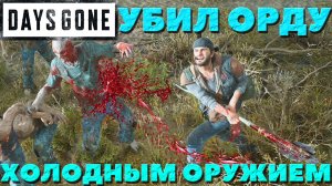 Days Gone(Жизнь после) - Только холодное оружие! Убил орду!