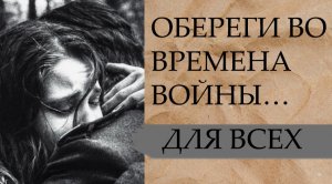 ОБЕРЕГИ ВО ВРЕМЕНА ВОЙНЫ…