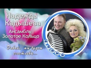 Песня| Давай мы будем счастливы| Надежда Кадышева| Александр Костюк| Золотое Кольцо //16+