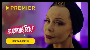 Не дождётесь | Первая серия | PREMIER