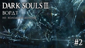 DARK SOULS 3 ► ВОРДТ ИЗ ХОЛОДНОЙ ДОЛИНЫ [ПРОХОЖДЕНИЕ #2]