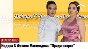 Фатима & Индира Магомедовы Приди скорее
