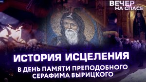 ИСТОРИЯ ИСЦЕЛЕНИЯ В ДЕНЬ ПАМЯТИ ПРЕПОДОБНОГО СЕРАФИМА ВЫРИЦКОГО