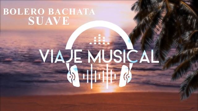 Bolero Bachata SUAVE, tropical y Viaje Musical смотреть онлайн