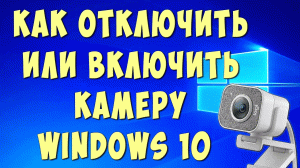 Как Включить или Отключить Камеру на Ноутбуке или Компьютере в Виндовс 10