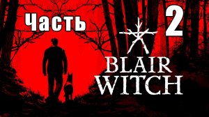 Blair Witch (Ведьма из Блэр) - на ПК ➤ Лэннинг ➤ Прохождение # 2 ➤
