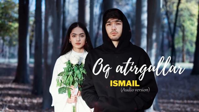 Ismail - Oq Atirgullar (audio 2023)