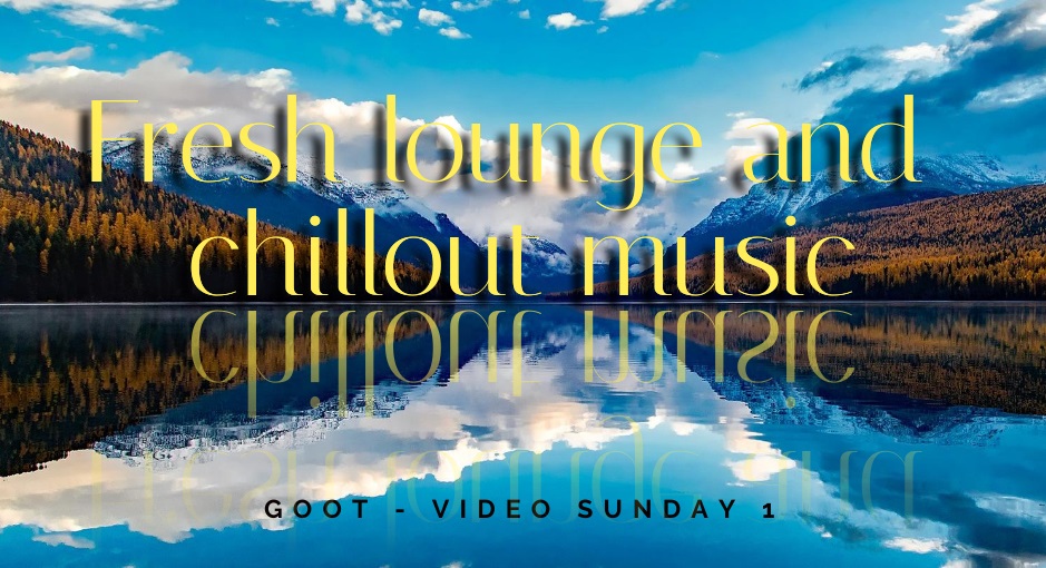 Lounge, Chillout And Relax Music 
GOOT - Video Sunday 1